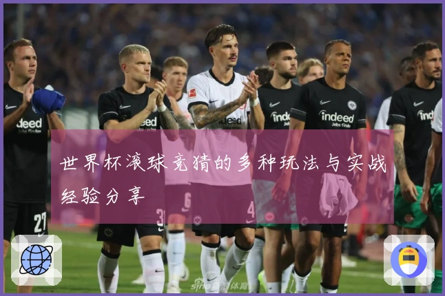 世界杯滚球竞猜的多种玩法与实战经验分享